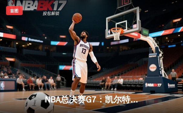 NBA总决赛G7：凯尔特人逆转勇士夺第18冠，塔图姆荣膺FMVP